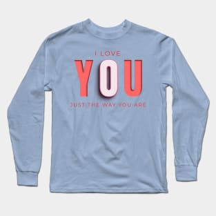 I love you just the way you are Long Sleeve T-Shirt